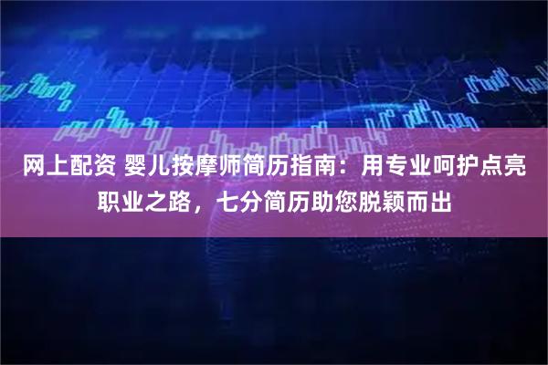 网上配资 婴儿按摩师简历指南：用专业呵护点亮职业之路，七分简历助您脱颖而出